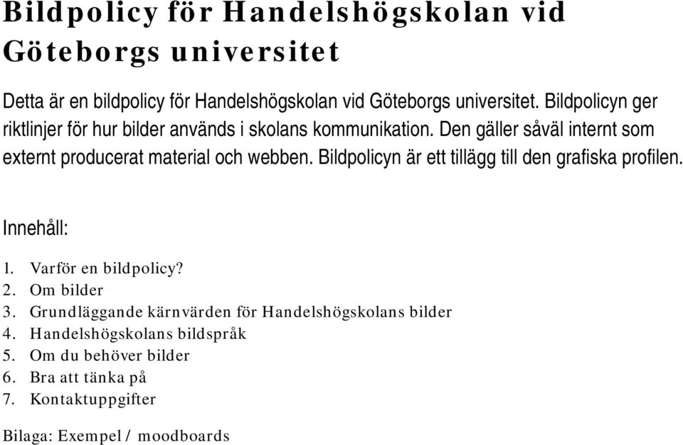 Den gäller såväl internt som externt producerat material och webben. Bildpolicyn är ett tillägg till den grafiska profilen. Innehåll: 1.