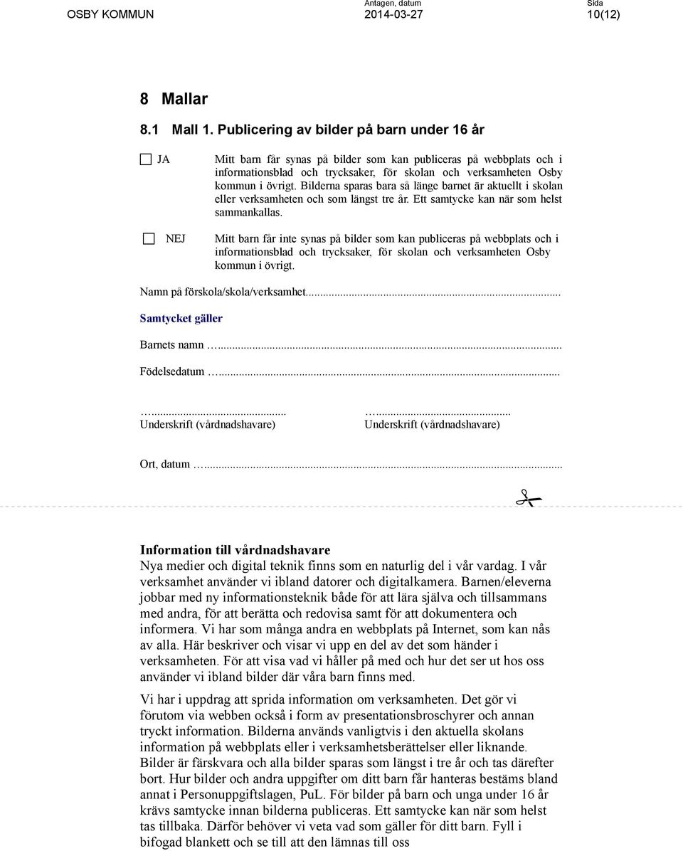 övrigt. Bilderna sparas bara så länge barnet är aktuellt i skolan eller verksamheten och som längst tre år. Ett samtycke kan när som helst sammankallas.