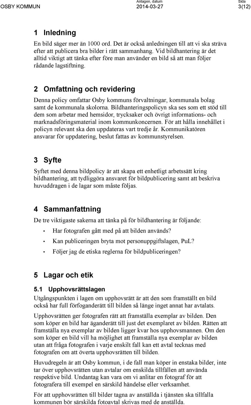 2 Omfattning och revidering Denna policy omfattar Osby kommuns förvaltningar, kommunala bolag samt de kommunala skolorna.