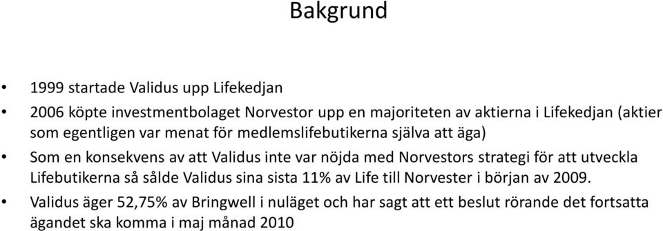 nöjda med Norvestors strategi för att utveckla Lifebutikerna så sålde Validus sina sista 11% av Life till Norvester i början