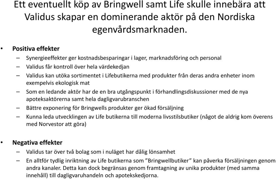 från deras andra enheter inom exempelvis ekologisk mat Som en ledande aktör har de en bra utgångspunkt i förhandlingsdiskussioner med de nya apoteksaktörerna samt hela dagligvarubranschen Bättre