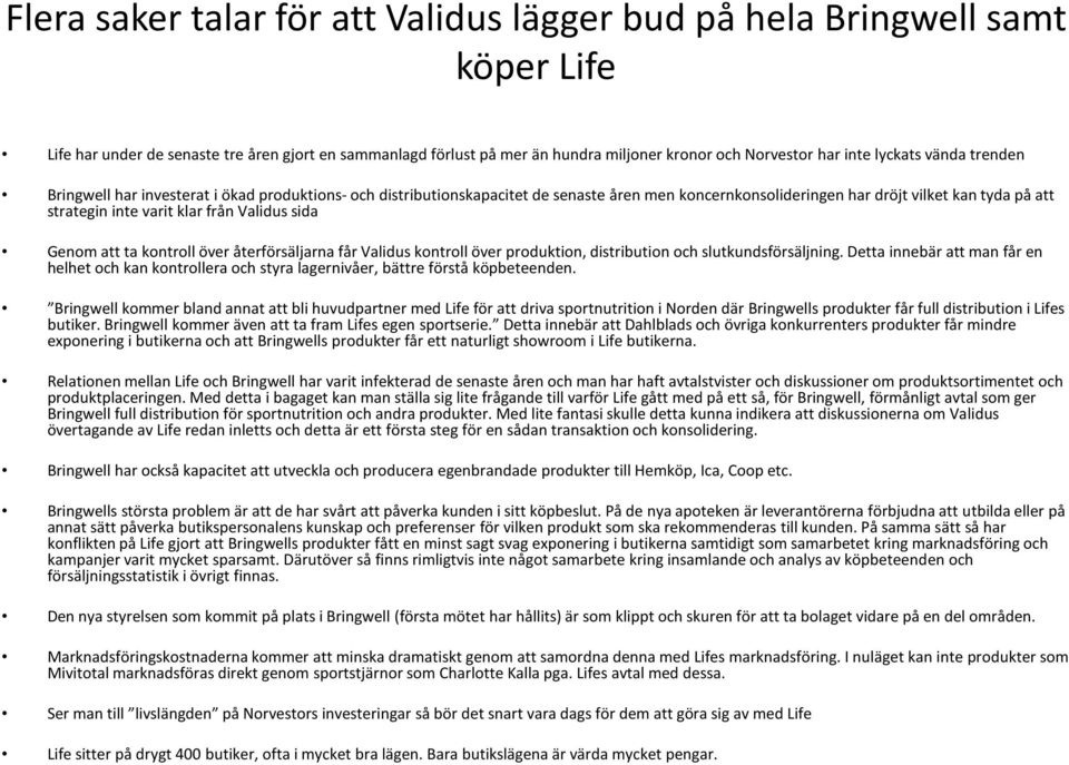 från Validus sida Genom att ta kontroll över återförsäljarna får Validus kontroll över produktion, distribution och slutkundsförsäljning.