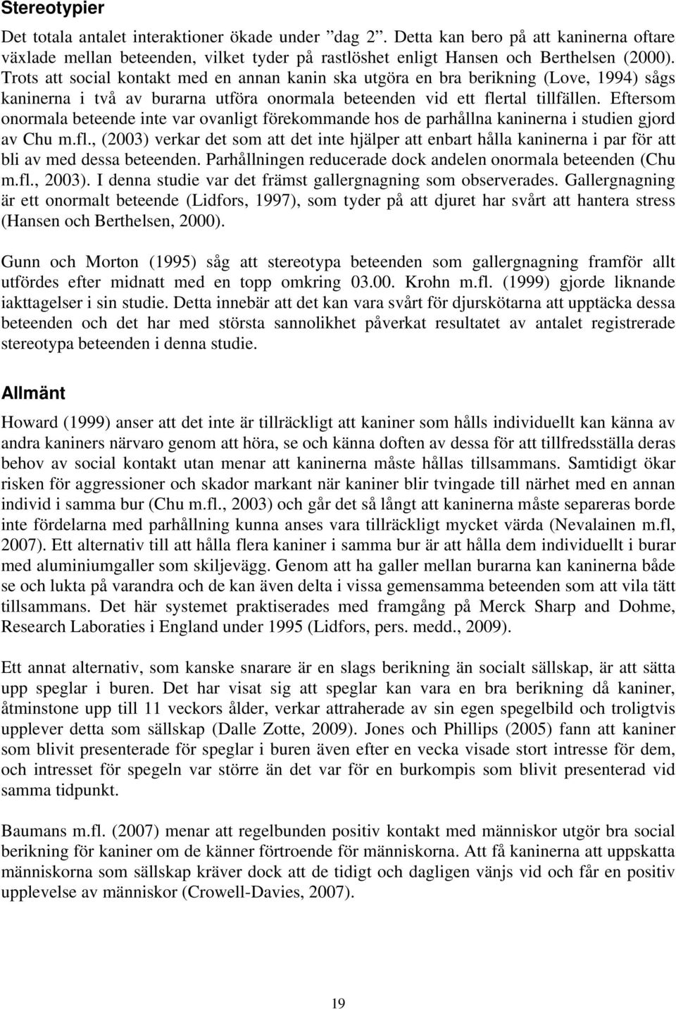 Eftersom onormala beteende inte var ovanligt förekommande hos de parhållna kaninerna i studien gjord av Chu m.fl.