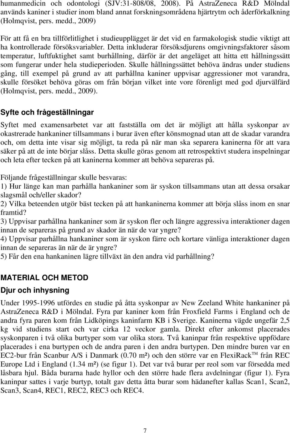 Detta inkluderar försöksdjurens omgivningsfaktorer såsom temperatur, luftfuktighet samt burhållning, därför är det angeläget att hitta ett hållningssätt som fungerar under hela studieperioden.