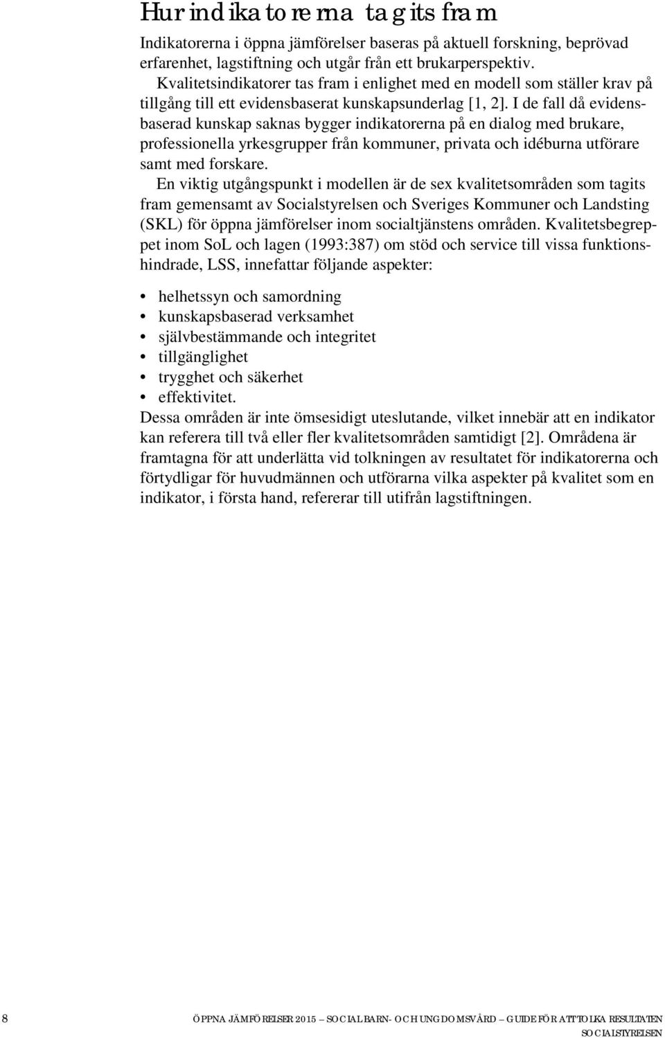I de fall då evidensbaserad kunskap saknas bygger indikatorerna på en dialog med brukare, professionella yrkesgrupper från kommuner, privata och idéburna utförare samt med forskare.
