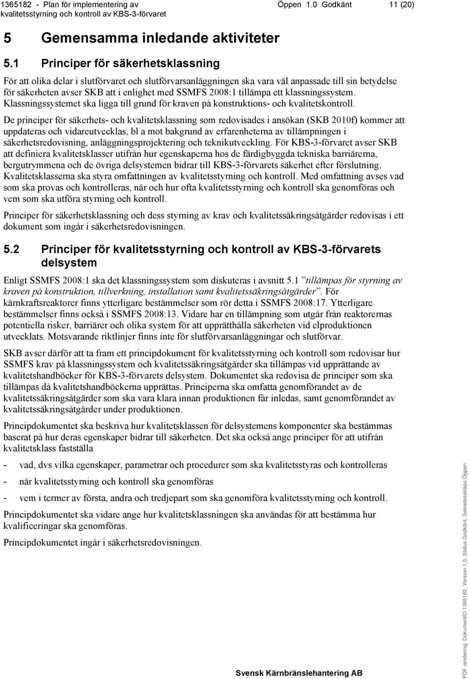 tillämpa ett klassningssystem. Klassningssystemet ska ligga till grund för kraven på konstruktions- och kvalitetskontroll.