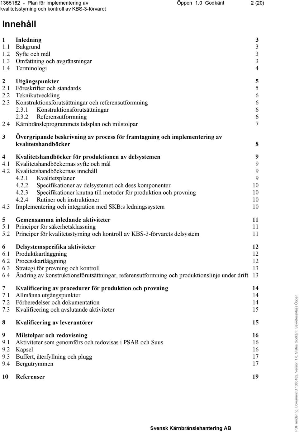 4 Kärnbränsleprogrammets tidsplan och milstolpar 7 3 Övergripande beskrivning av process för framtagning och implementering av kvalitetshandböcker 8 4 Kvalitetshandböcker för produktionen av