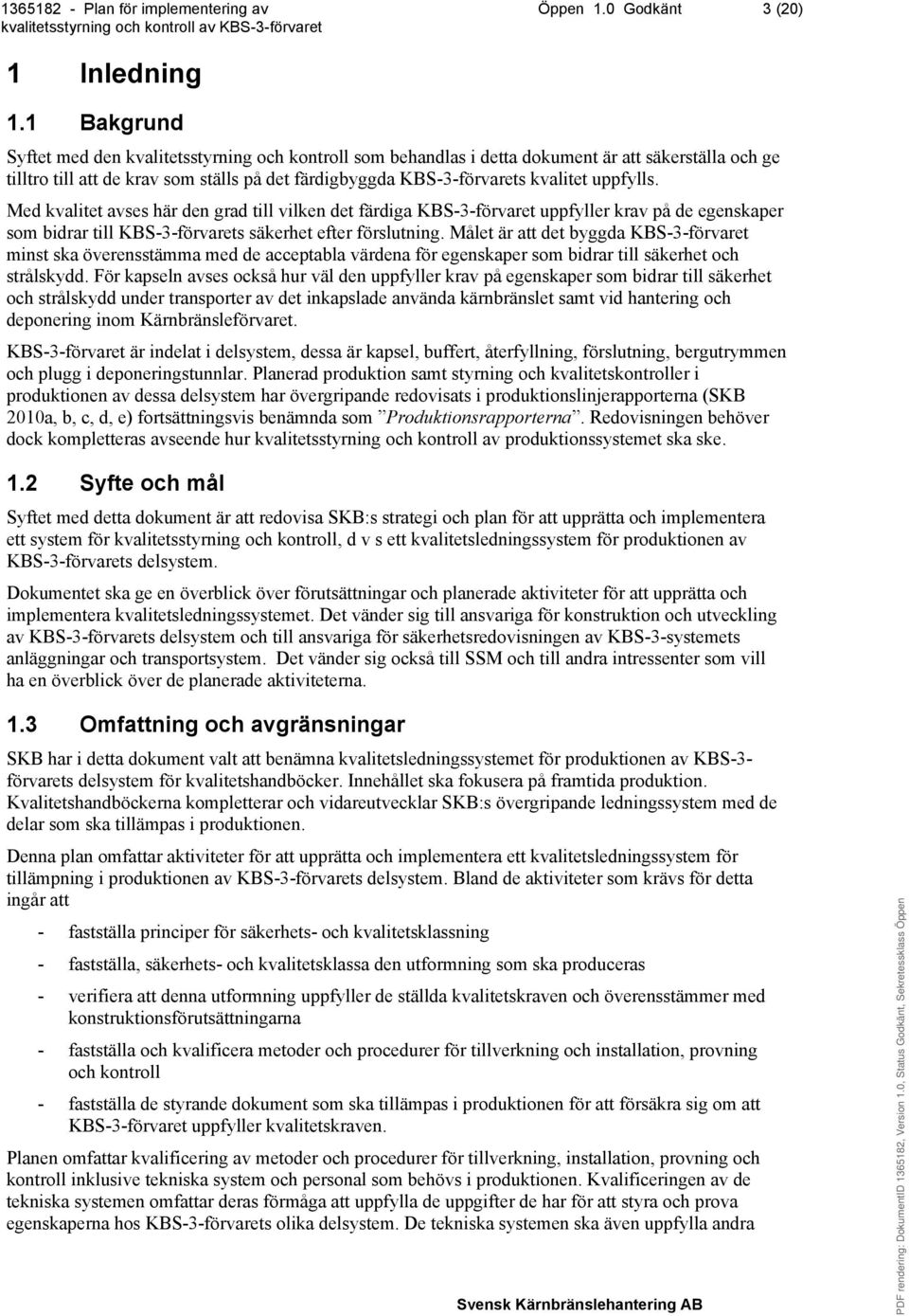 uppfylls. Med kvalitet avses här den grad till vilken det färdiga KBS-3-förvaret uppfyller krav på de egenskaper som bidrar till KBS-3-förvarets säkerhet efter förslutning.