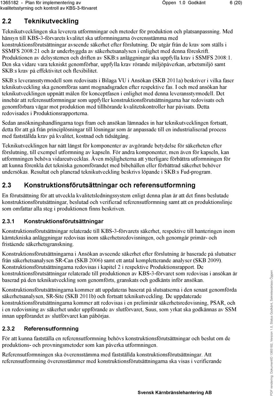 De utgår från de krav som ställs i SSMFS 2008:21 och är underbyggda av säkerhetsanalysen i enlighet med denna föreskrift.