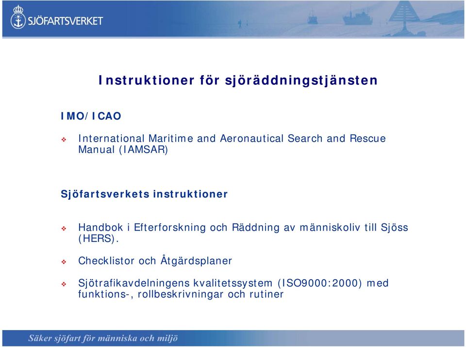 Efterforskning och Räddning av människoliv till Sjöss (HERS).