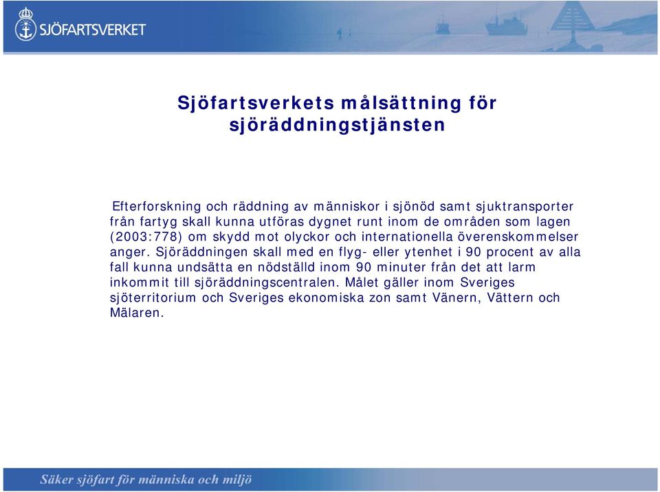 Sjöräddningen skall med en flyg- eller ytenhet i 90 procent av alla fall kunna undsätta en nödställd inom 90 minuter från det att larm