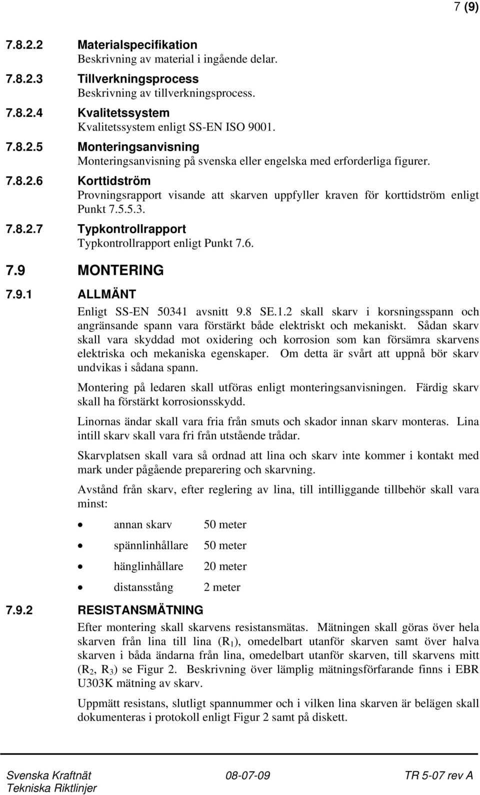 5.5.3. 7.8.2.7 Typkontrollrapport Typkontrollrapport enligt Punkt 7.6. 7.9 MONTERING 7.9.1 ALLMÄNT Enligt SS-EN 50341 avsnitt 9.8 SE.1.2 skall skarv i korsningsspann och angränsande spann vara förstärkt både elektriskt och mekaniskt.