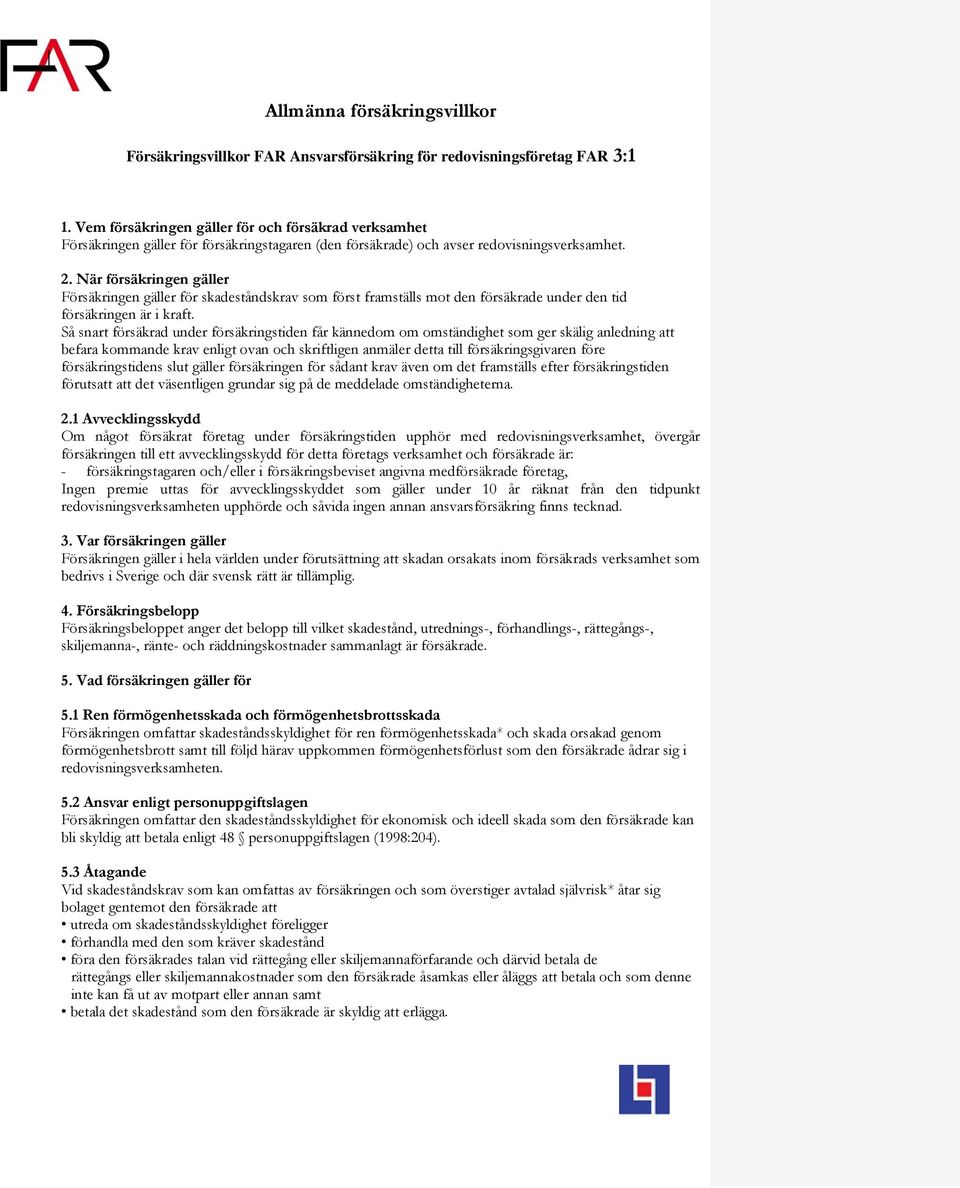 När försäkringen gäller Försäkringen gäller för skadeståndskrav som först framställs mot den försäkrade under den tid försäkringen är i kraft.