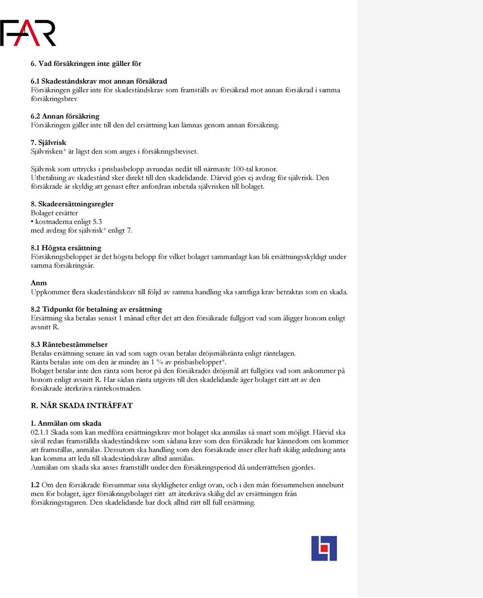 Självrisk som uttrycks i prisbasbelopp avrundas nedåt till närmaste 100-tal kronor. Utbetalning av skadestånd sker direkt till den skadelidande. Därvid görs ej avdrag för självrisk.