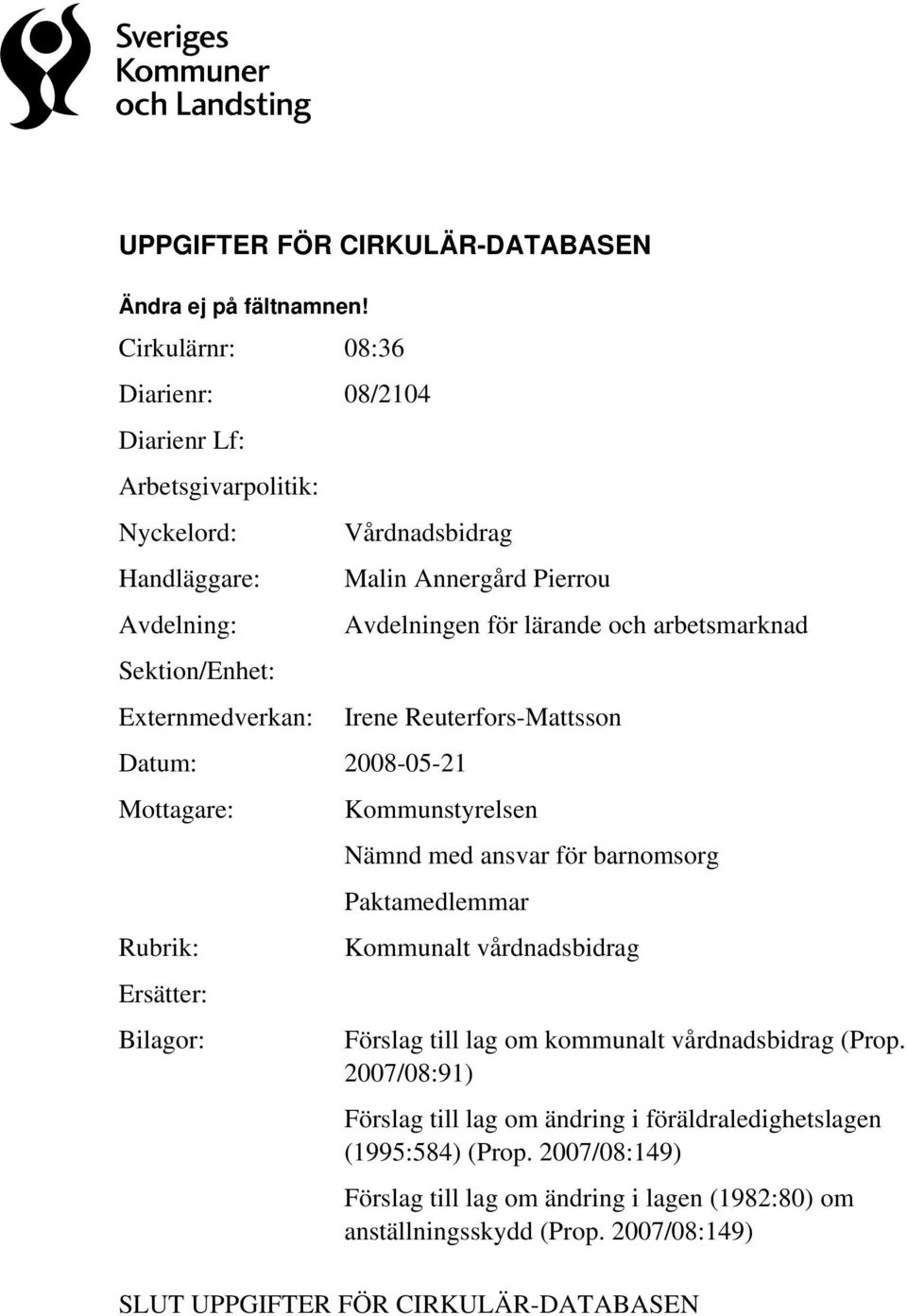 Mottagare: Rubrik: Ersätter: Bilagor: Malin Annergård Pierrou Avdelningen för lärande och arbetsmarknad Irene Reuterfors-Mattsson Kommunstyrelsen Nämnd med ansvar för barnomsorg