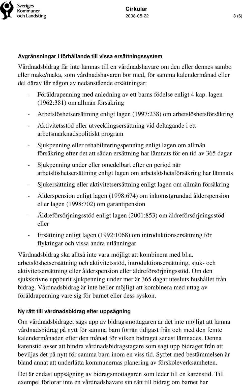 lagen (1962:381) om allmän försäkring - Arbetslöshetsersättning enligt lagen (1997:238) om arbetslöshetsförsäkring - Aktivitetsstöd eller utvecklingsersättning vid deltagande i ett