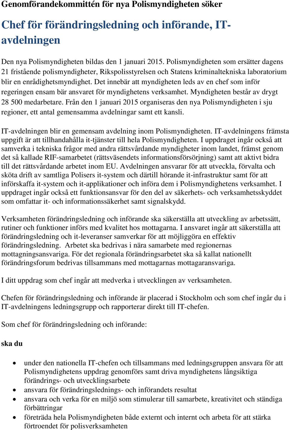 Det innebär att myndigheten leds av en chef som inför regeringen ensam bär ansvaret för myndighetens verksamhet. Myndigheten består av drygt 28 500 medarbetare.