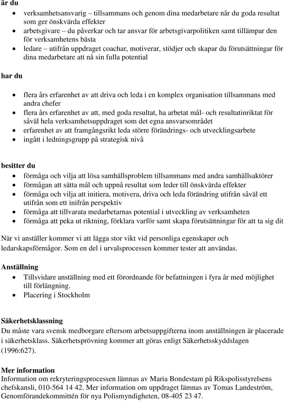 leda i en komplex organisation tillsammans med andra chefer flera års erfarenhet av att, med goda resultat, ha arbetat mål- och resultatinriktat för såväl hela verksamhetsuppdraget som det egna