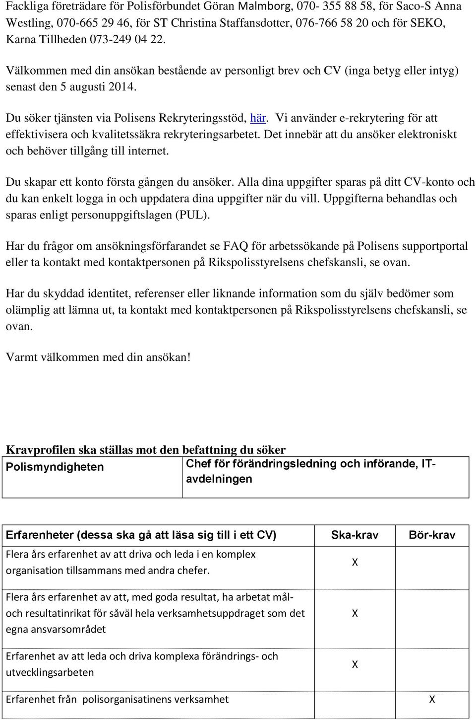 Vi använder e-rekrytering för att effektivisera och kvalitetssäkra rekryteringsarbetet. Det innebär att du ansöker elektroniskt och behöver tillgång till internet.