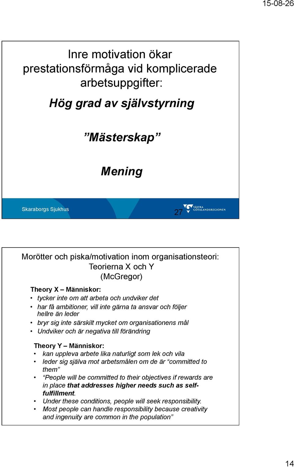 Undviker och är negativa till förändring Theory Y Människor: kan uppleva arbete lika naturligt som lek och vila leder sig själva mot arbetsmålen om de är committed to them People will be committed to