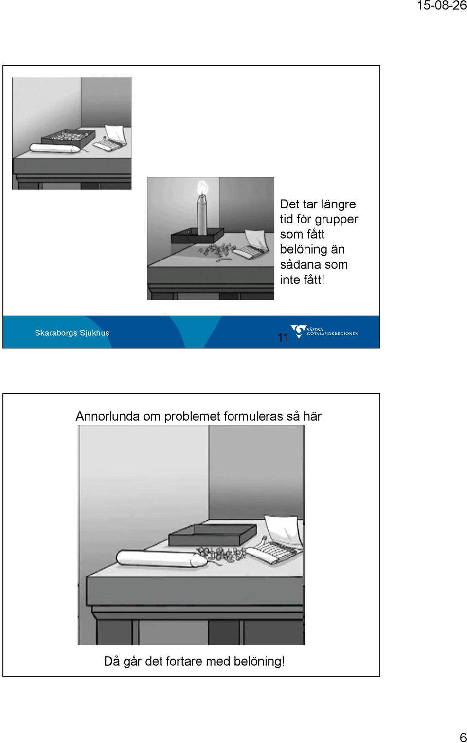 11 Annorlunda om problemet formuleras