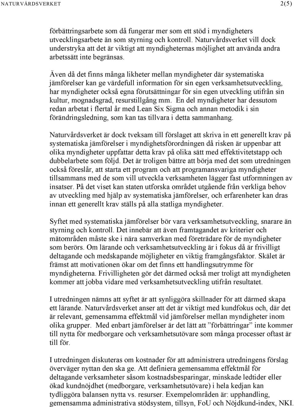 Även då det finns många likheter mellan myndigheter där systematiska jämförelser kan ge värdefull information för sin egen verksamhetsutveckling, har myndigheter också egna förutsättningar för sin