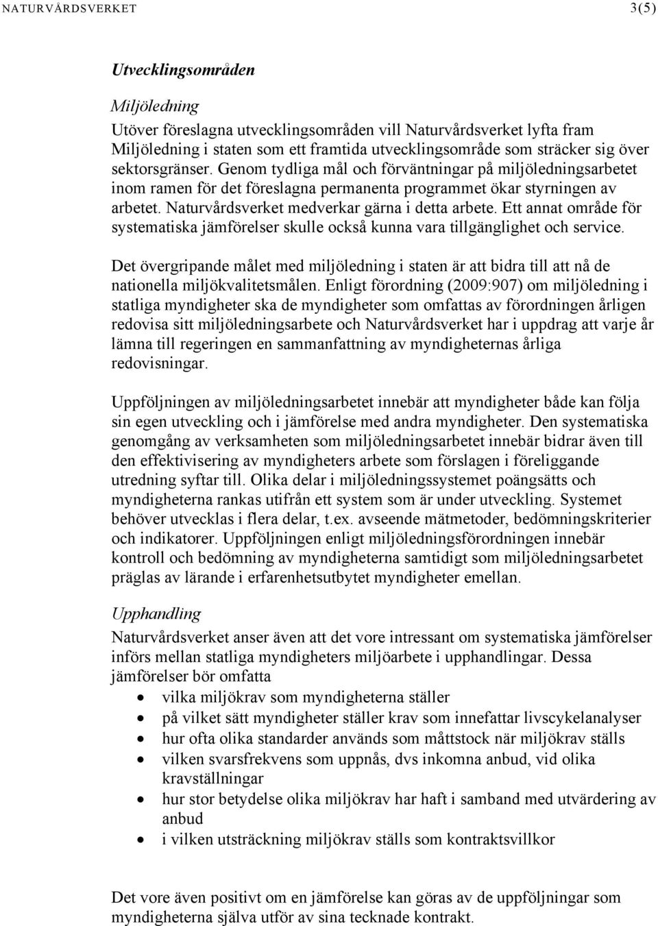 Naturvårdsverket medverkar gärna i detta arbete. Ett annat område för systematiska jämförelser skulle också kunna vara tillgänglighet och service.