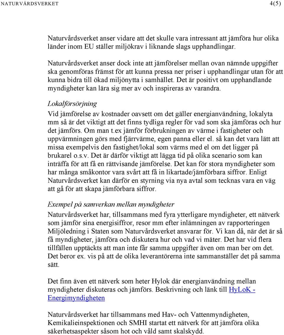 samhället. Det är positivt om upphandlande myndigheter kan lära sig mer av och inspireras av varandra.