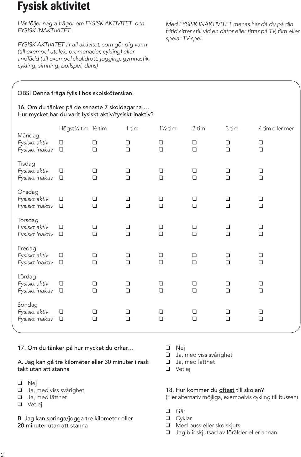 INAKTIVITET menas här då du på din fritid sitter still vid en dator eller tittar på TV, film eller spelar TV-spel. OBS! Denna fråga fylls i hos skolsköterskan. 16.