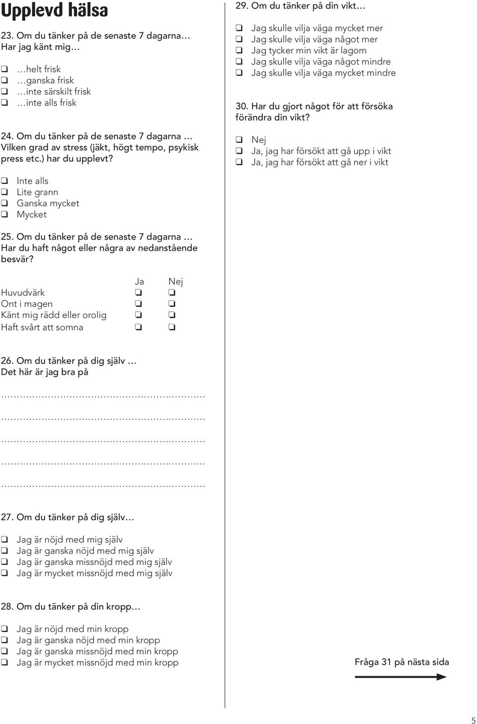 Har du gjort något för att försöka förändra din vikt? 24. Om du tänker på de senaste 7 dagarna Vilken grad av stress (jäkt, högt tempo, psykisk press etc.) har du upplevt?