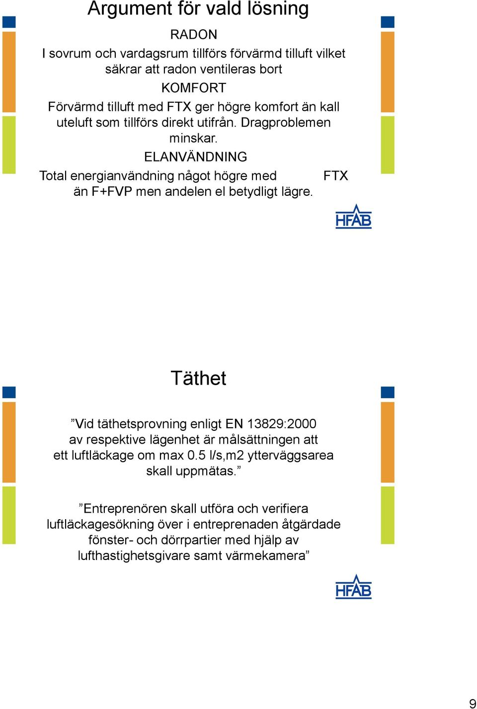 ELANVÄNDNING Total energianvändning något högre med FTX än F+FVP men andelen el betydligt lägre.
