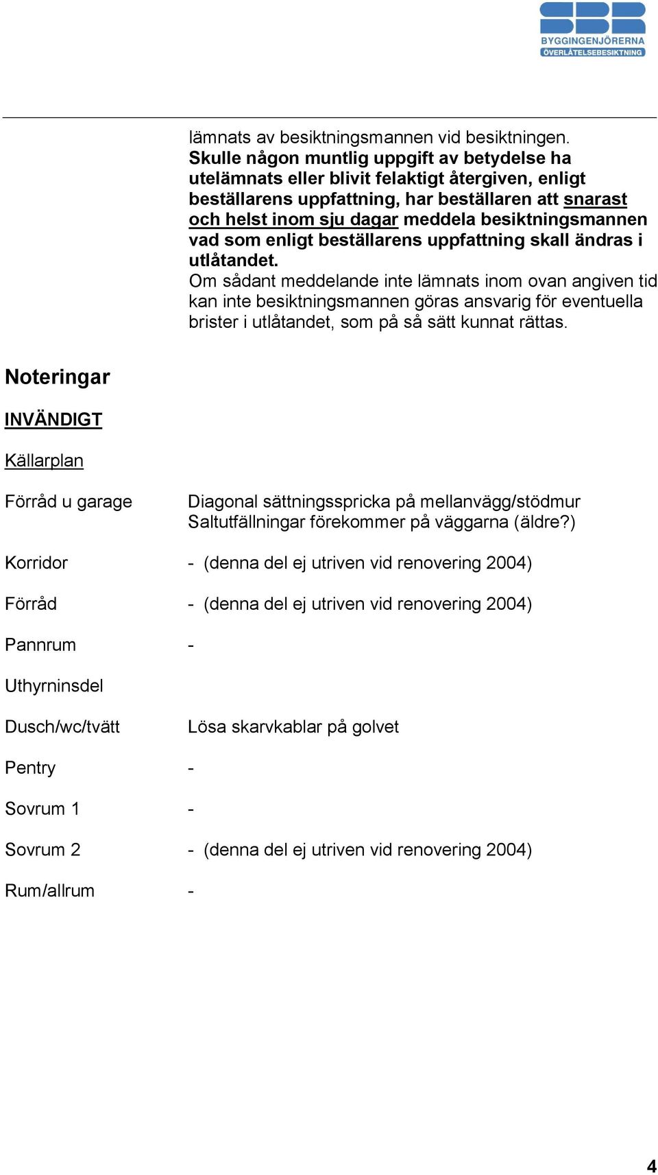 besiktningsmannen vad som enligt beställarens uppfattning skall ändras i utlåtandet.