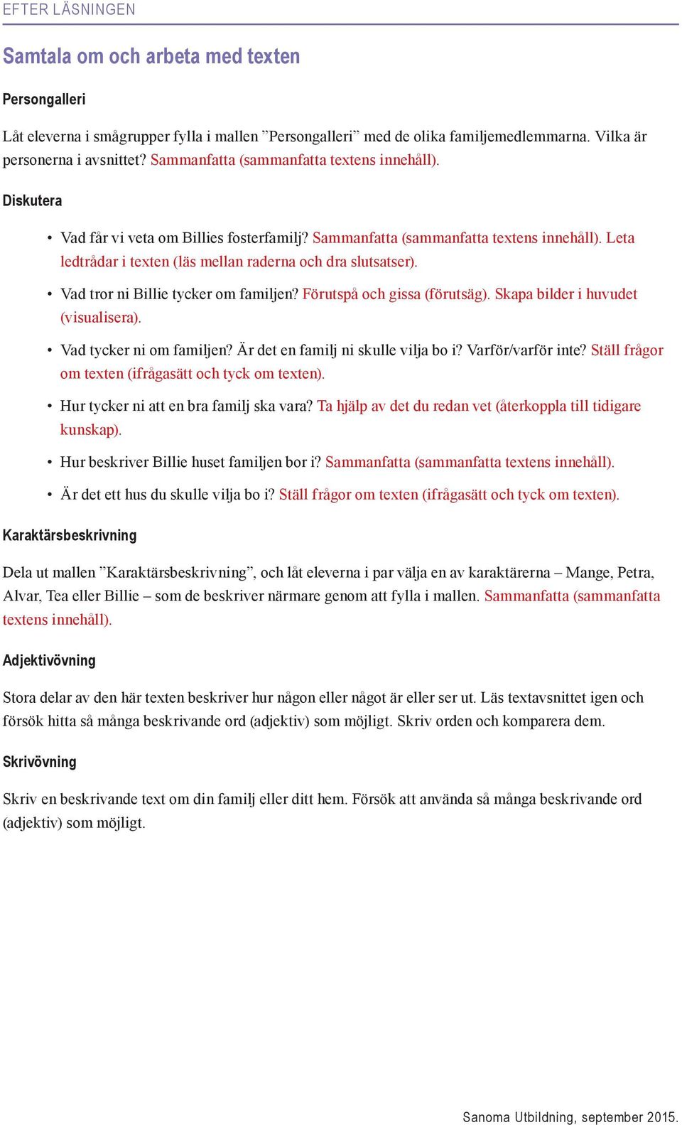 Leta ledtrådar i texten (läs mellan raderna och dra slutsatser). Vad tror ni Billie tycker om familjen? Förutspå och gissa (förutsäg). Skapa bilder i huvudet (visualisera). Vad tycker ni om familjen?