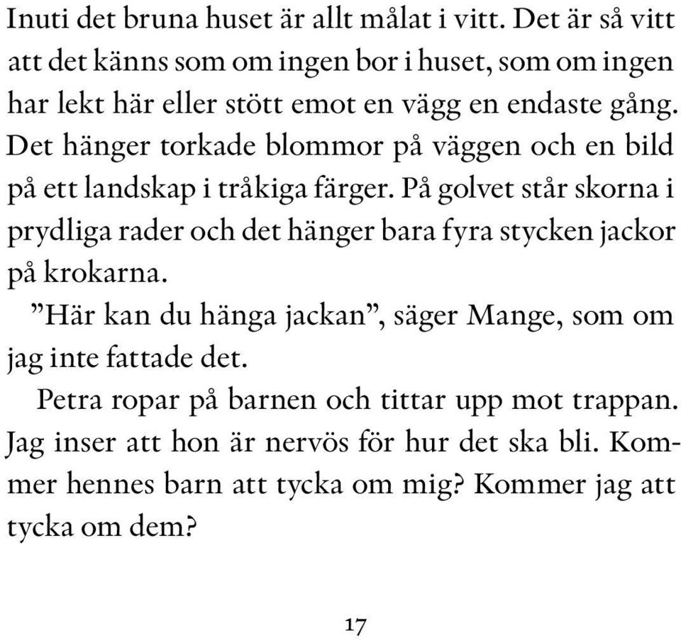 Jag får veta att Alvar spelar pingis och älskar att pyssla i lillstugan och att Tea älskar att klä ut sig. Jag försöker att inte bli besviken. Det låter väl kul, Billie? säger Cecilia.