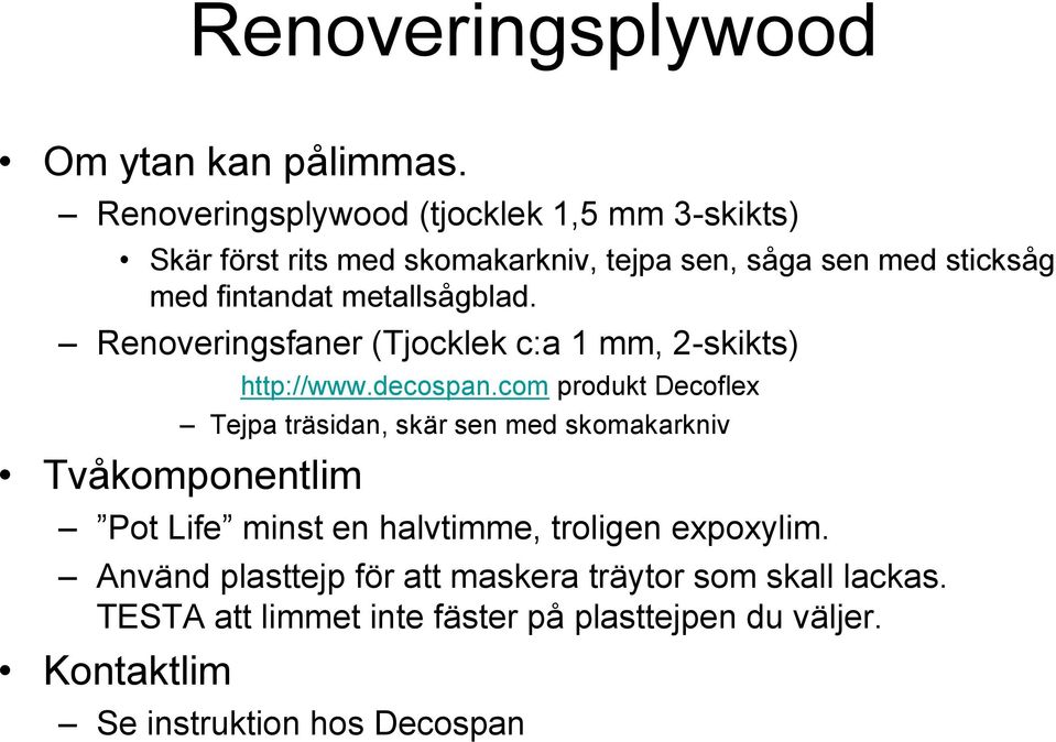 metallsågblad. Renoveringsfaner (Tjocklek c:a 1 mm, 2-skikts) http://www.decospan.
