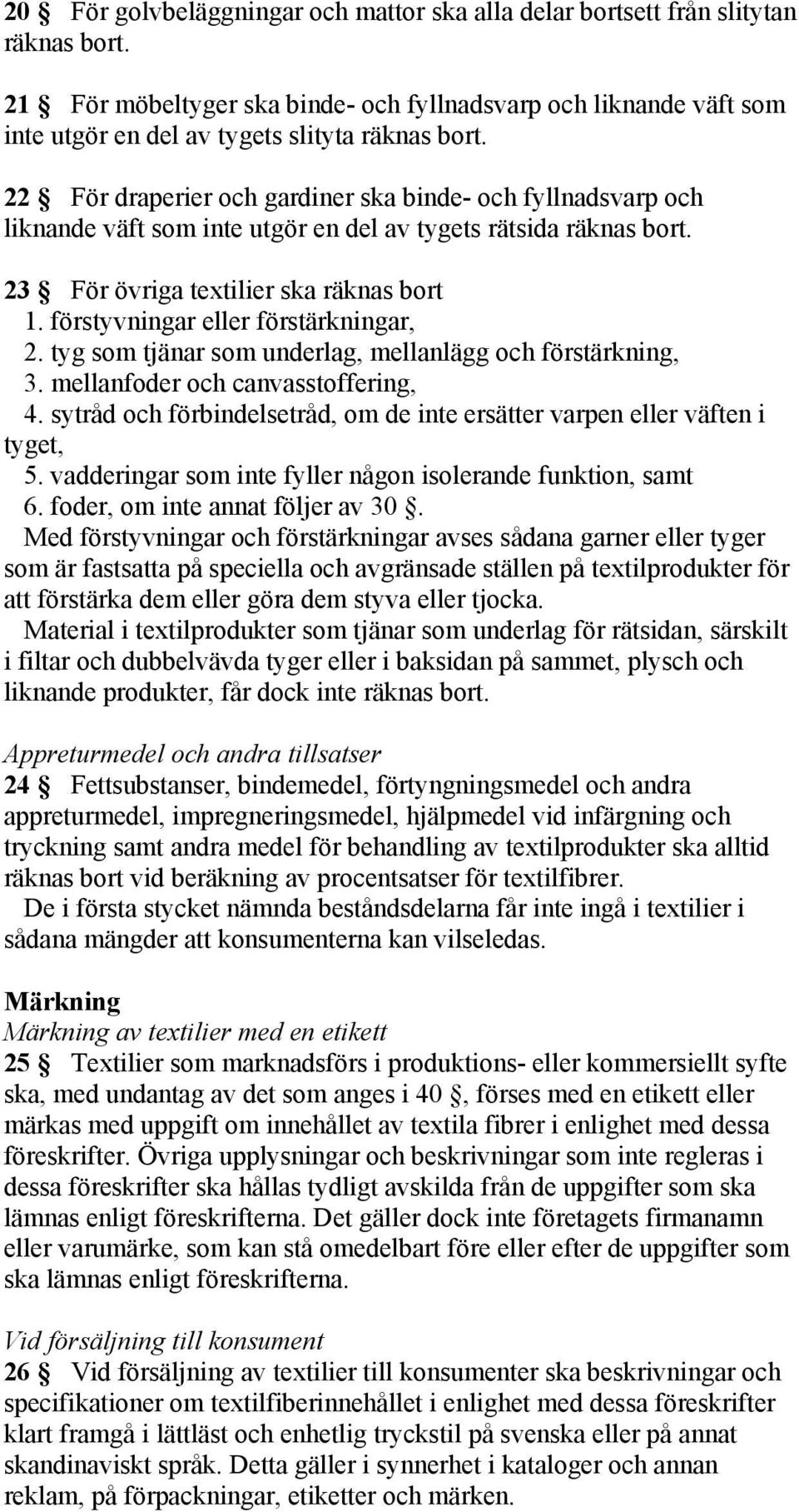 22 För draperier och gardiner ska binde- och fyllnadsvarp och liknande väft som inte utgör en del av tygets rätsida räknas bort. 23 För övriga textilier ska räknas bort 1.