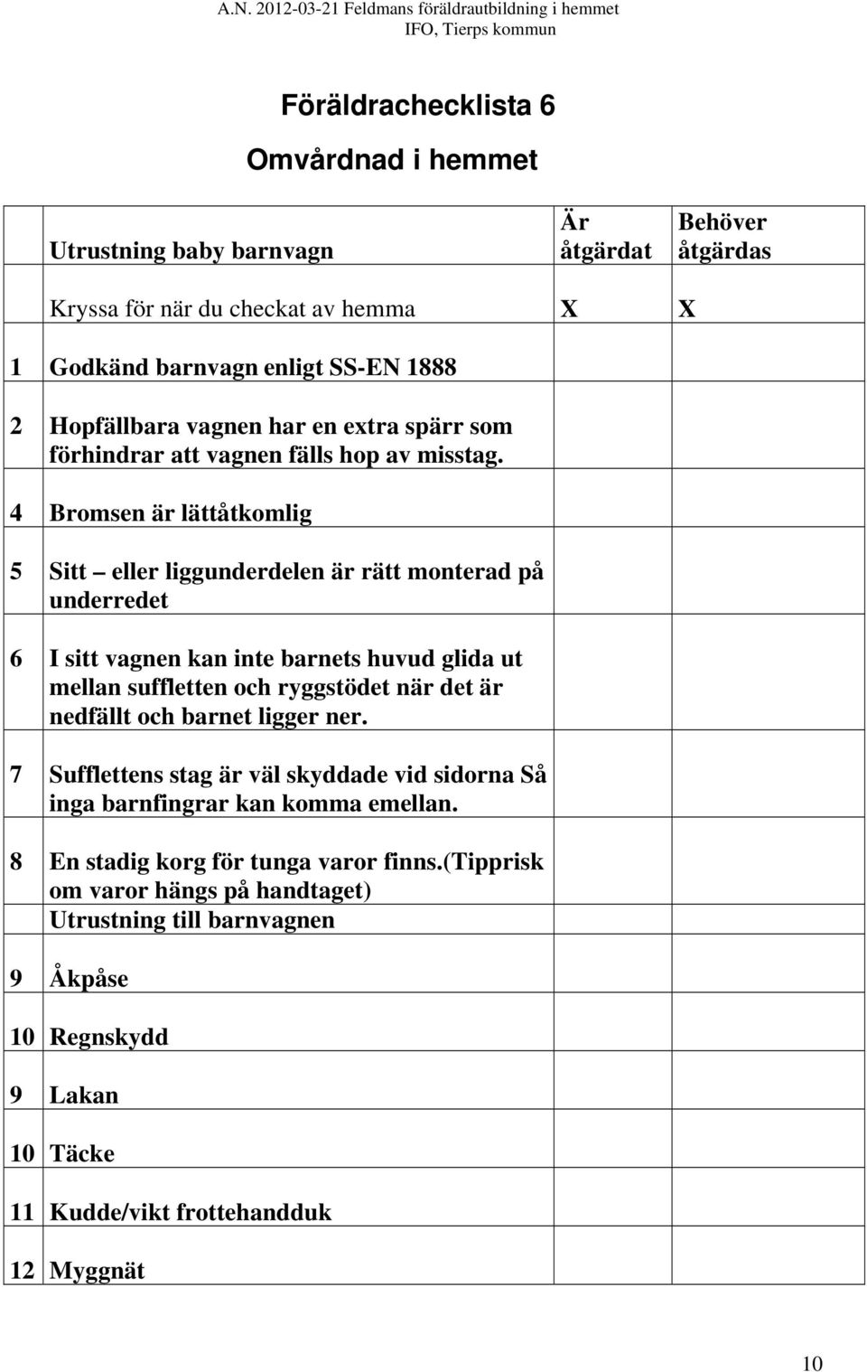 4 Bromsen är lättåtkomlig 5 Sitt eller liggunderdelen är rätt monterad på underredet 6 I sitt vagnen kan inte barnets huvud glida ut mellan suffletten och ryggstödet när