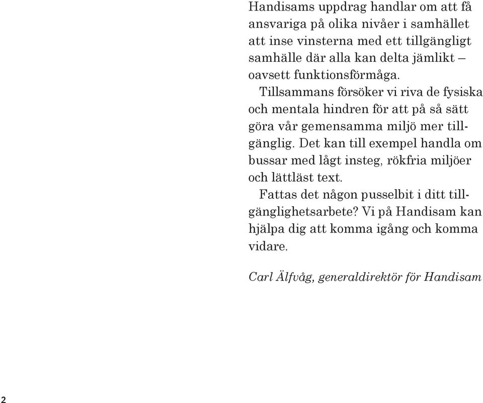 Tillsammans försöker vi riva de fysiska och mentala hindren för att på så sätt göra vår gemensamma miljö mer tillgänglig.
