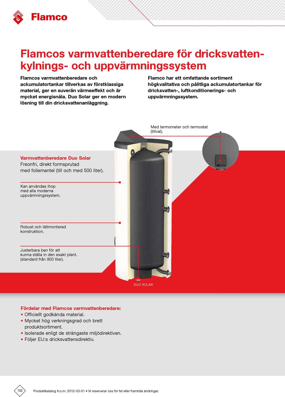 Flamco har ett omfattande sortiment högkvalitativa och pålitliga ackumulatortankar för dricksvatten-, luftkonditionerings- och uppvärmningssystem. Med termometer och termostat (tillval).