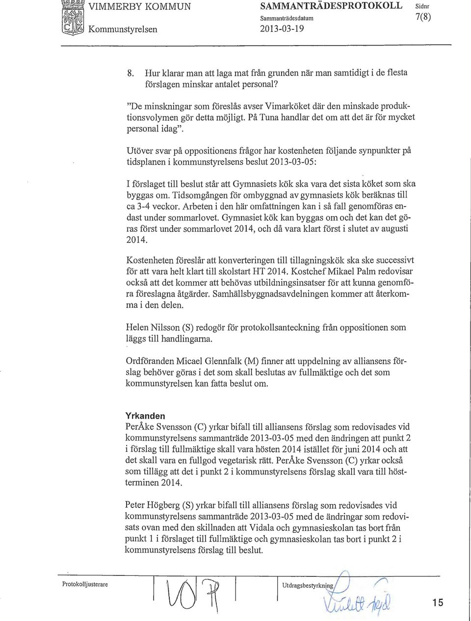 Utöver svar på oppositionens frågor har kostenheten föjande synpunkter på tidspanen i kommunstyresens besut 2013-03-05: I försaget ti besut står att Gymnasiets kök ska vara det sista köket som ska