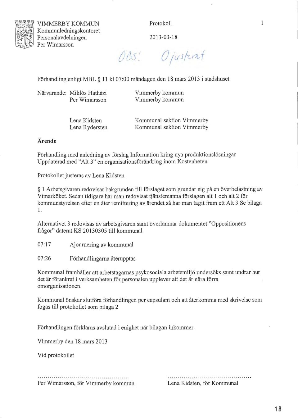 Information kring nya produktionsösningar Uppdaterad med "At 3" en organisationsförändring inom Kostenheten Protokoet justeras av Lena Kidsten Arbetsgivaren redovisar bakgrunden ti försaget som
