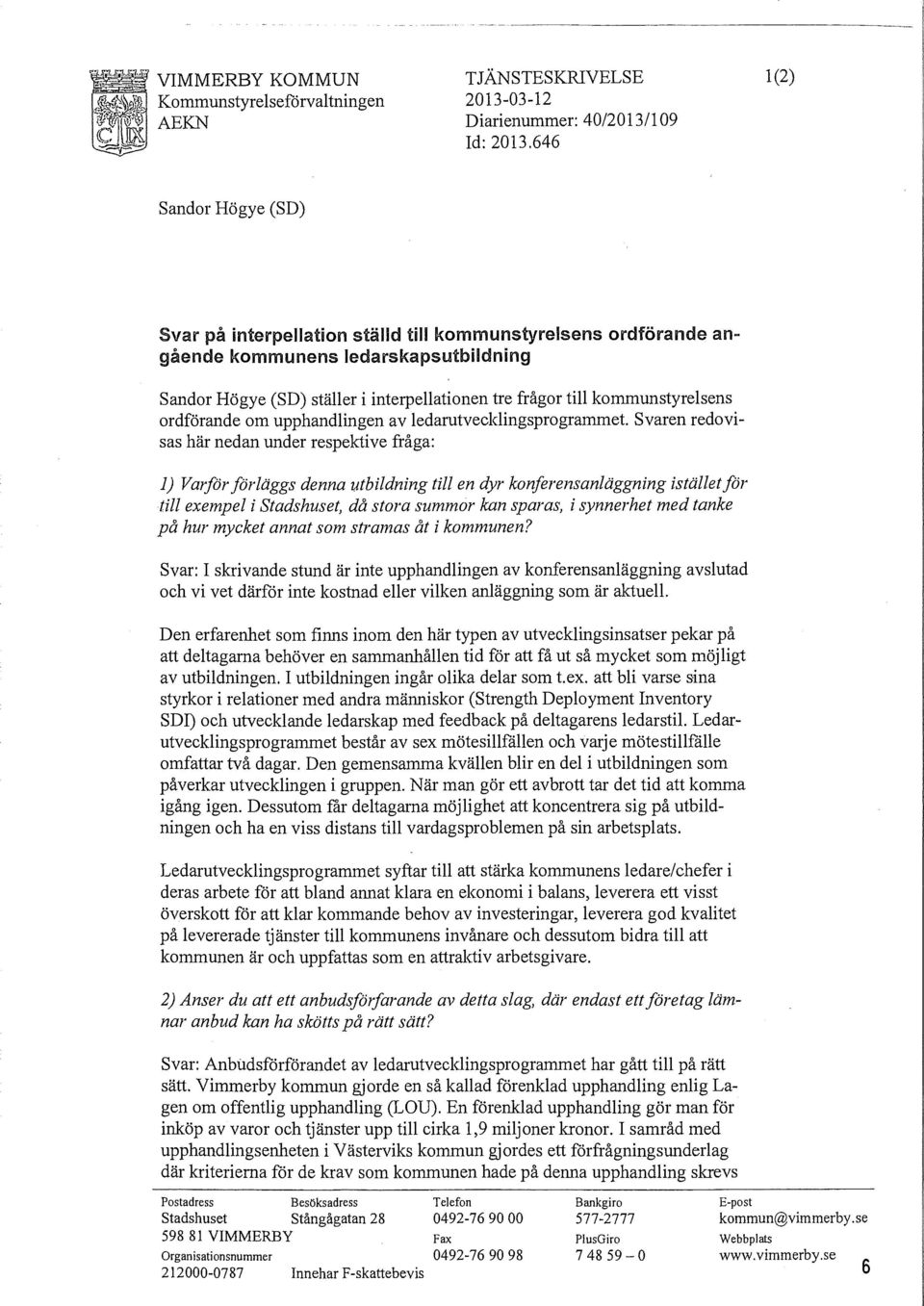 ordförande om upphandingen av edarutveckingsprogrammet Svaren redovisas här nedan under respektive fråga: ) Varför föräggs denna utbidning ti en dyr konferensanäggning istäetför ti exempe i