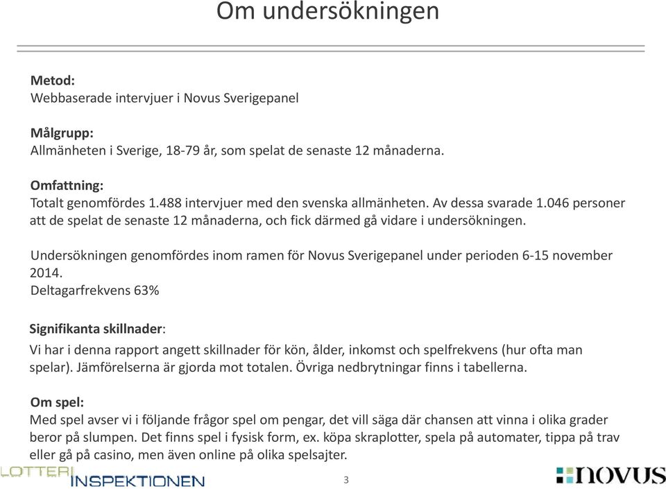 Undersökningen genomfördes inom ramen för Novus Sverigepanel under perioden 6 15 november 2014.