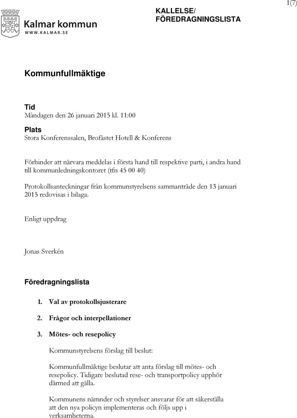 Protokollsanteckningar från kommunstyrelsens sammanträde den 13 januari 2015 redovisas i bilaga. Enligt uppdrag Jonas Sverkén Föredragningslista 1. Val av protokollsjusterare 2.