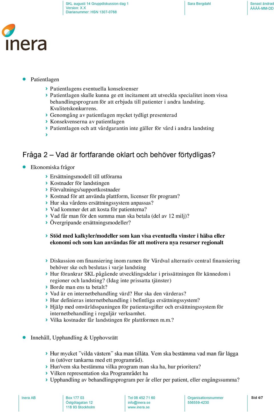 Genomgång av patientlagen mycket tydligt presenterad Konsekvenserna av patientlagen Patientlagen och att vårdgarantin inte gäller för vård i andra landsting Fråga 2 Vad är fortfarande oklart och