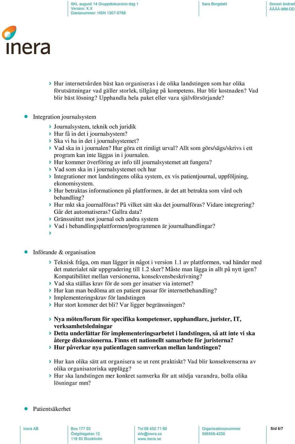 Hur göra ett rimligt urval? Allt som görs/sägs/skrivs i ett program kan inte läggas in i journalen. Hur kommer överföring av info till journalsystemet att fungera?