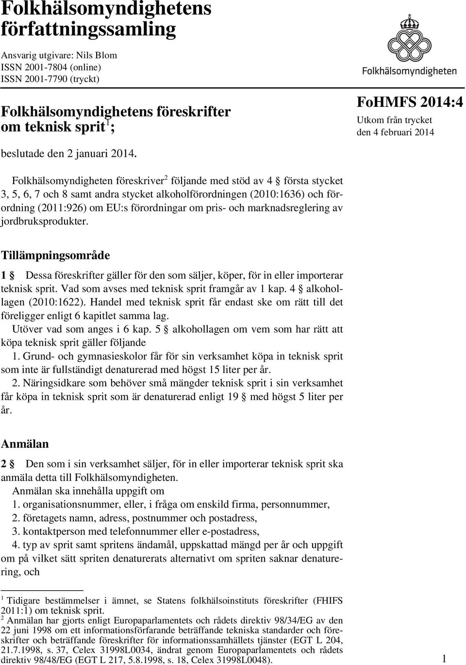 Folkhälsomyndigheten föreskriver 2 följande med stöd av 4 första stycket 3, 5, 6, 7 och 8 samt andra stycket alkoholförordningen (2010:1636) och förordning (2011:926) om EU:s förordningar om pris-