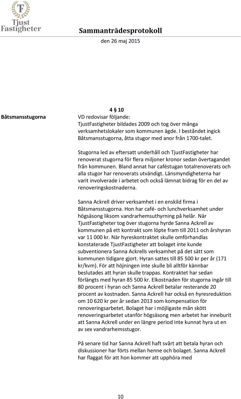 Stugorna led av eftersatt underhåll och TjustFastigheter har renoverat stugorna för flera miljoner kronor sedan övertagandet från kommunen.