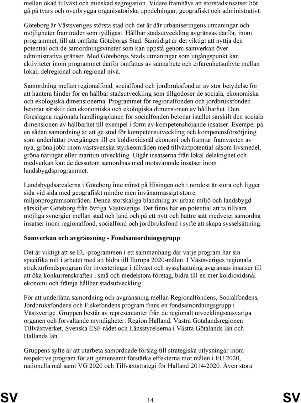Hållbar stadsutveckling avgränsas därför, inom programmet, till att omfatta Göteborgs Stad.