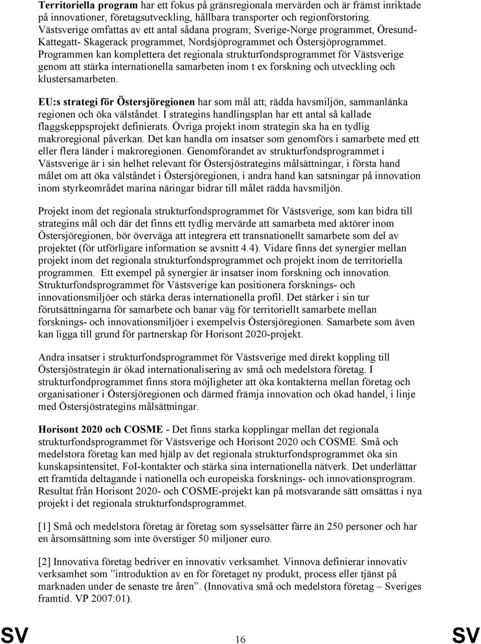 Programmen kan komplettera det regionala strukturfondsprogrammet för Västsverige genom att stärka internationella samarbeten inom t ex forskning och utveckling och klustersamarbeten.
